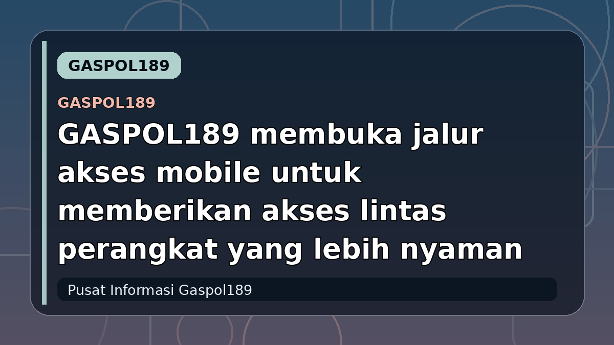GASPOL189 membuka jalur akses mobile untuk memberikan akses lintas perangkat yang lebih nyaman