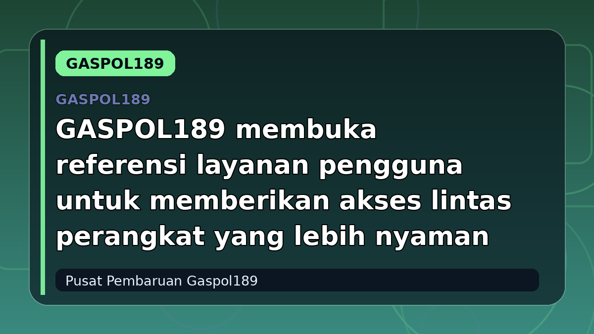 GASPOL189 membuka referensi layanan pengguna untuk memberikan akses lintas perangkat yang lebih nyaman