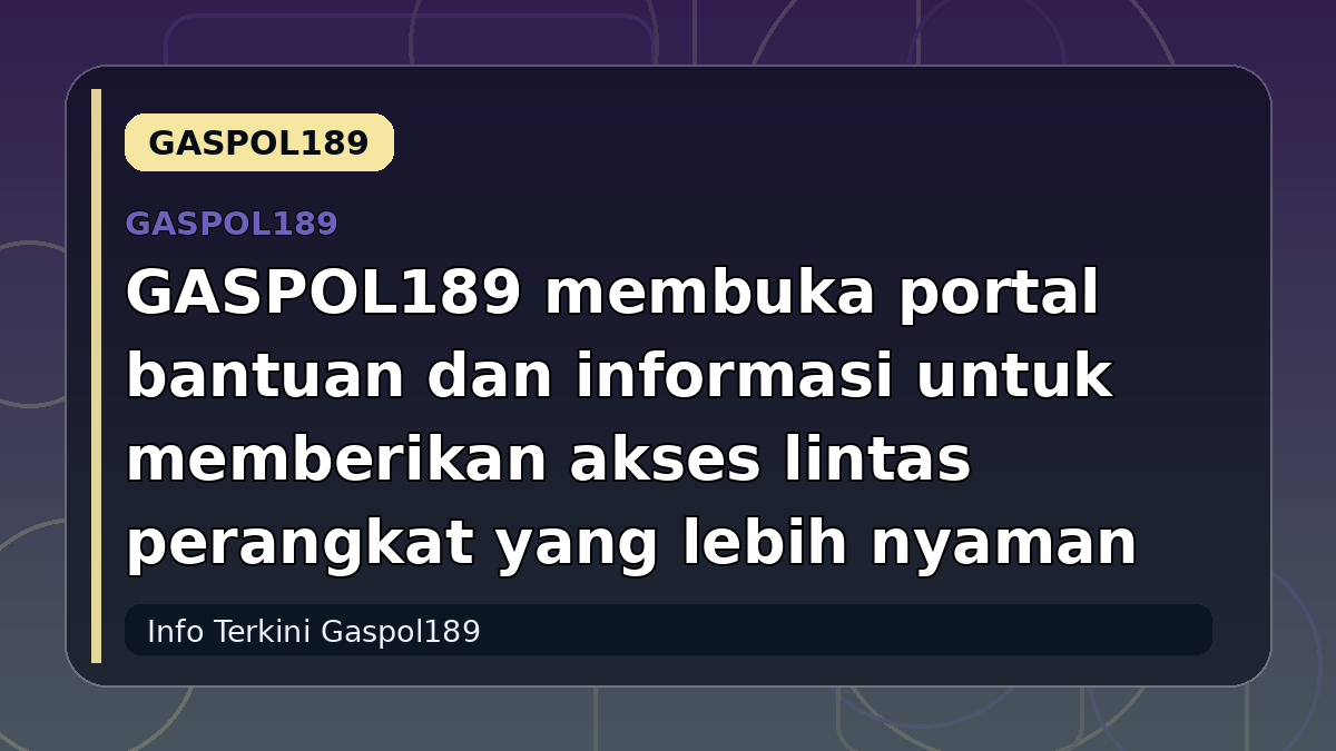 GASPOL189 membuka portal bantuan dan informasi untuk memberikan akses lintas perangkat yang lebih nyaman